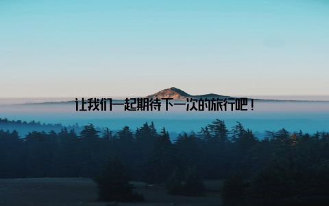让我们一起期待下一次的旅行吧!