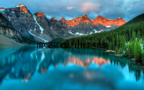 馆内藏品丰富, 让我流连忘返