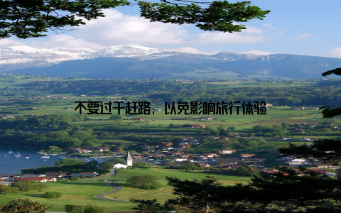 不要过于赶路, 以免影响旅行体验
